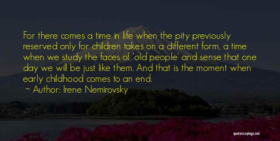 Irene Nemirovsky Quotes: For There Comes A Time In Life When The Pity Previously Reserved Only For Children Takes On A Different Form,