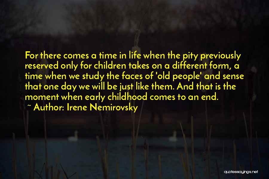 Irene Nemirovsky Quotes: For There Comes A Time In Life When The Pity Previously Reserved Only For Children Takes On A Different Form,