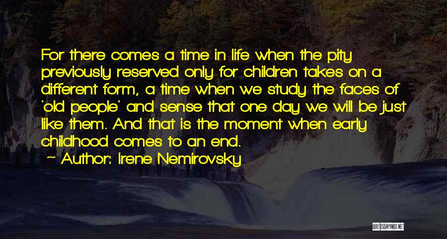 Irene Nemirovsky Quotes: For There Comes A Time In Life When The Pity Previously Reserved Only For Children Takes On A Different Form,