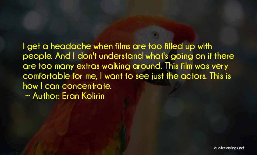 Eran Kolirin Quotes: I Get A Headache When Films Are Too Filled Up With People. And I Don't Understand What's Going On If