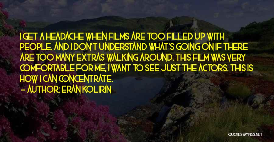 Eran Kolirin Quotes: I Get A Headache When Films Are Too Filled Up With People. And I Don't Understand What's Going On If