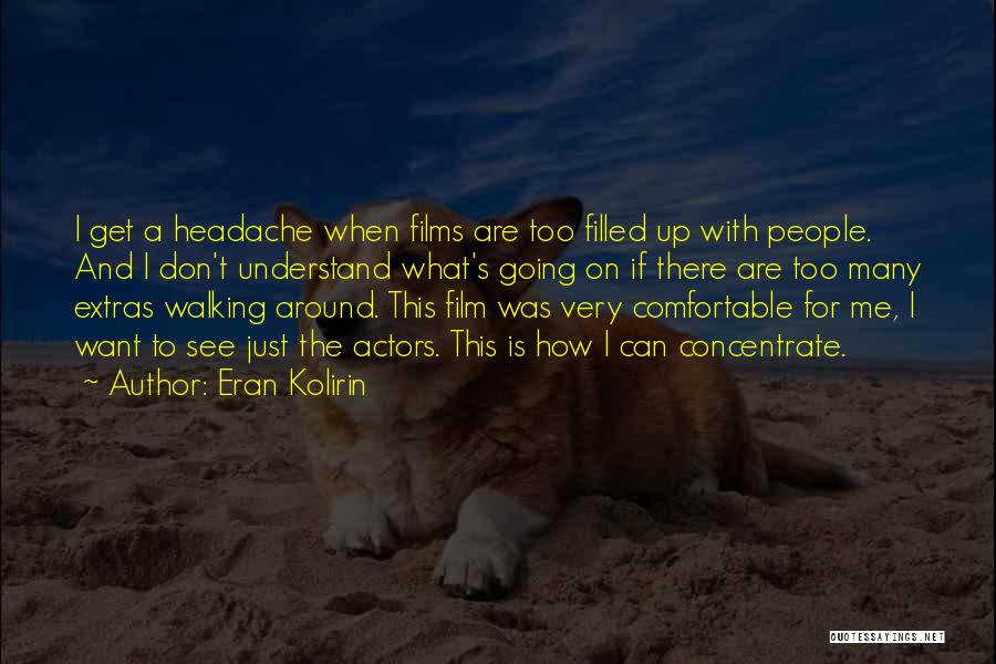 Eran Kolirin Quotes: I Get A Headache When Films Are Too Filled Up With People. And I Don't Understand What's Going On If