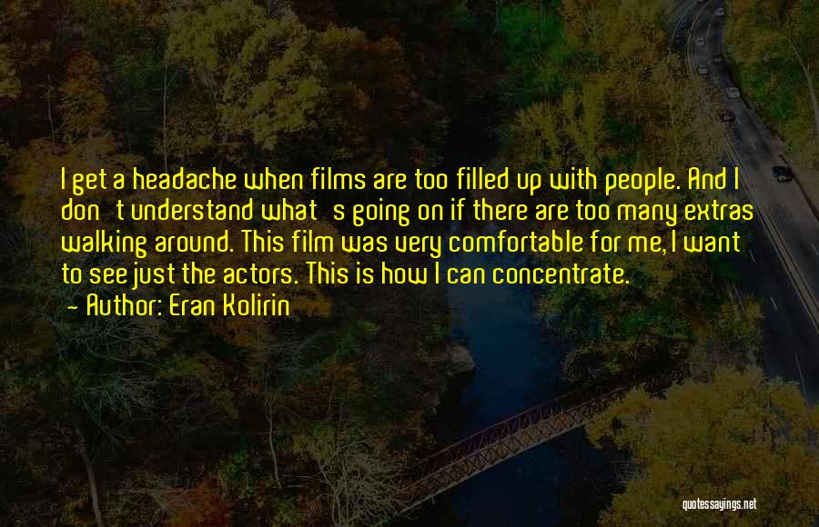 Eran Kolirin Quotes: I Get A Headache When Films Are Too Filled Up With People. And I Don't Understand What's Going On If