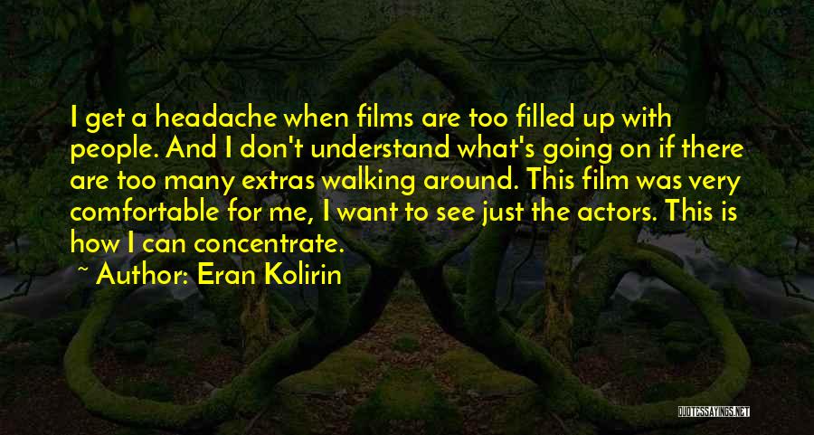 Eran Kolirin Quotes: I Get A Headache When Films Are Too Filled Up With People. And I Don't Understand What's Going On If