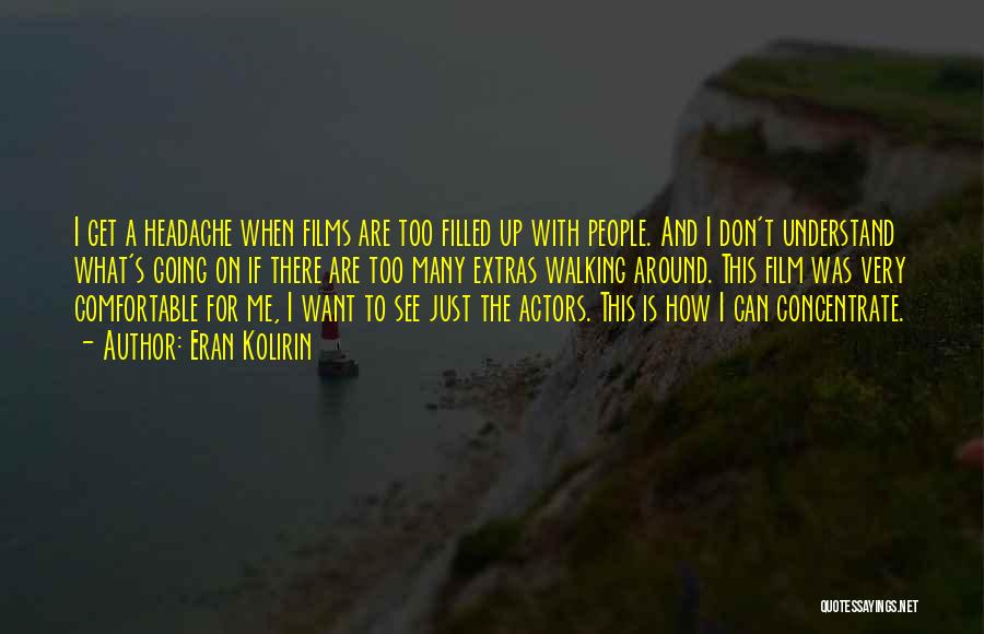 Eran Kolirin Quotes: I Get A Headache When Films Are Too Filled Up With People. And I Don't Understand What's Going On If