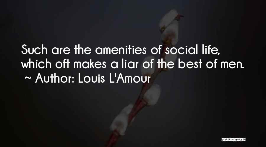 Louis L'Amour Quotes: Such Are The Amenities Of Social Life, Which Oft Makes A Liar Of The Best Of Men.