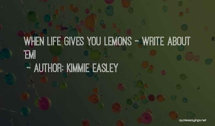 Kimmie Easley Quotes: When Life Gives You Lemons ~ Write About 'em!