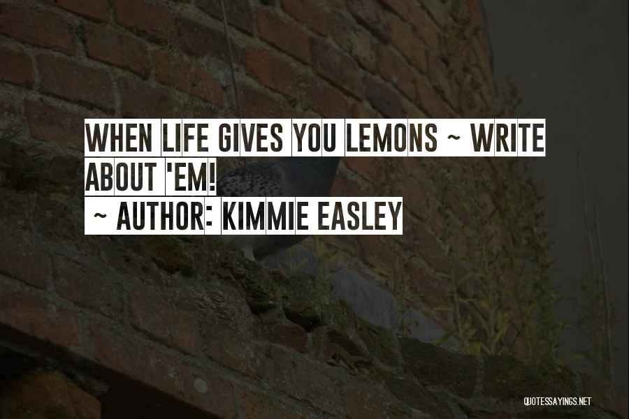 Kimmie Easley Quotes: When Life Gives You Lemons ~ Write About 'em!