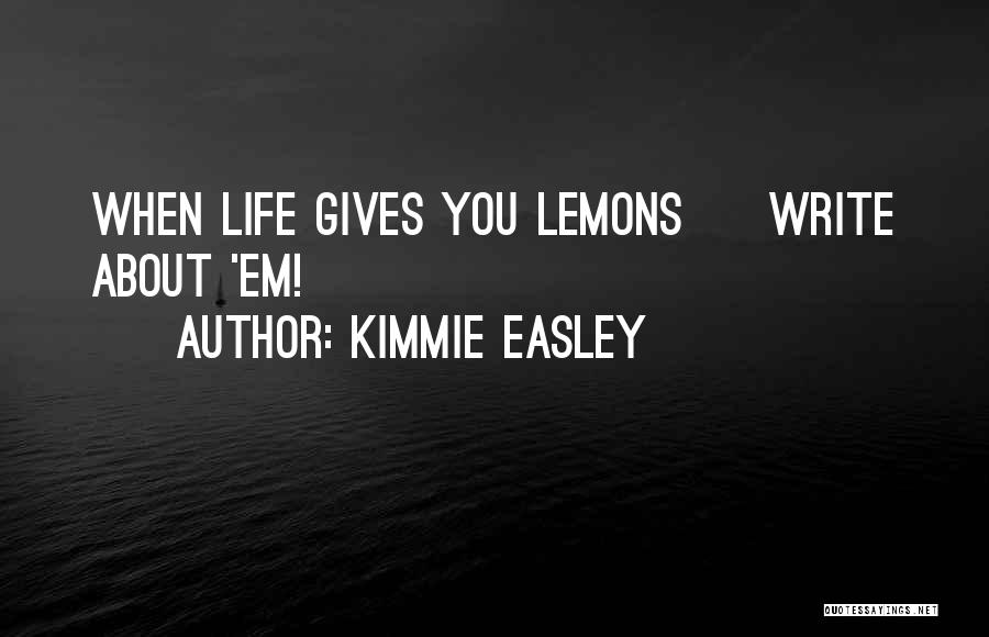 Kimmie Easley Quotes: When Life Gives You Lemons ~ Write About 'em!