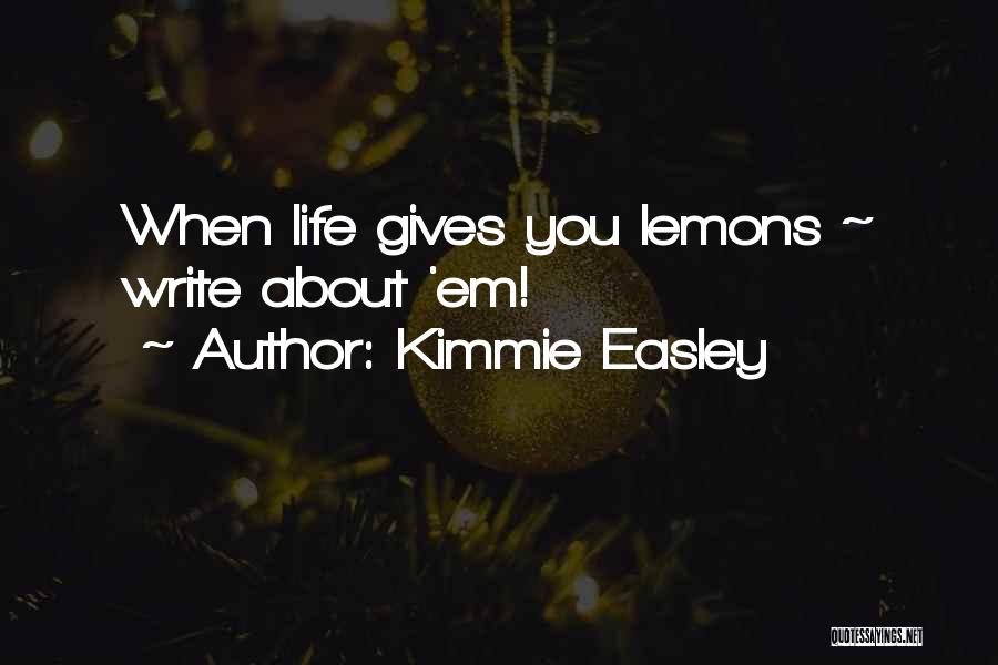 Kimmie Easley Quotes: When Life Gives You Lemons ~ Write About 'em!