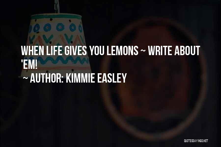 Kimmie Easley Quotes: When Life Gives You Lemons ~ Write About 'em!