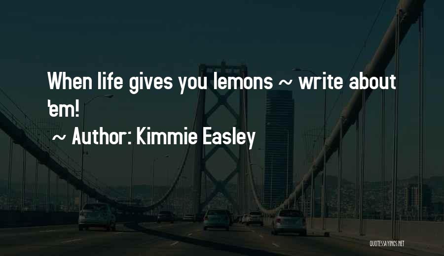 Kimmie Easley Quotes: When Life Gives You Lemons ~ Write About 'em!