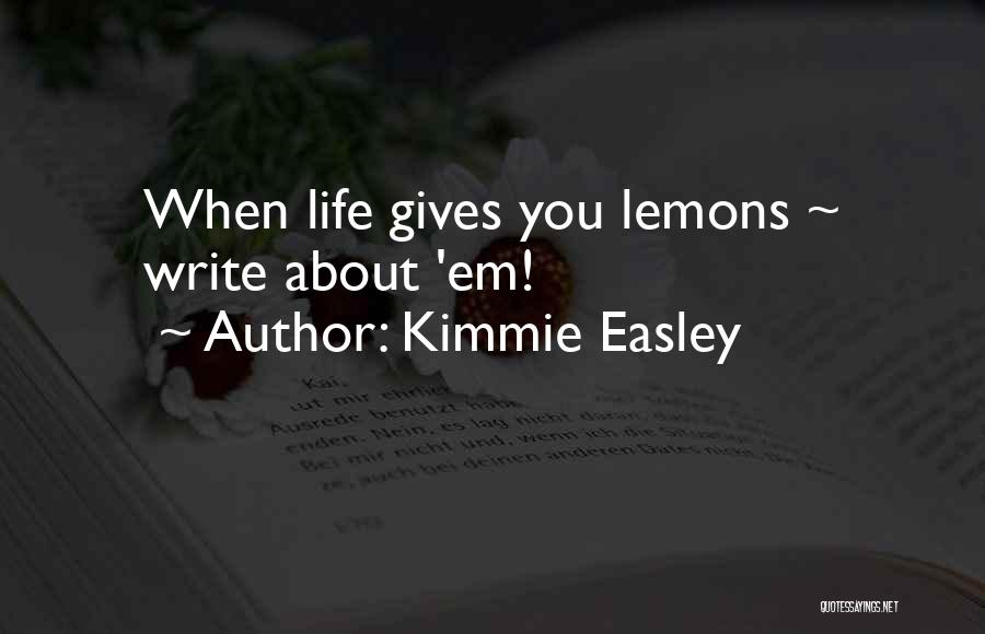 Kimmie Easley Quotes: When Life Gives You Lemons ~ Write About 'em!