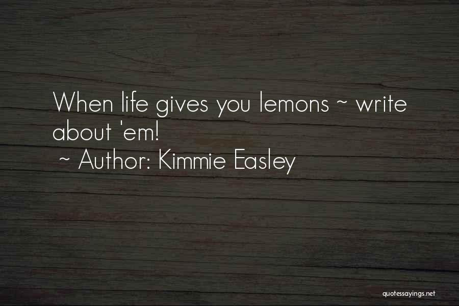 Kimmie Easley Quotes: When Life Gives You Lemons ~ Write About 'em!