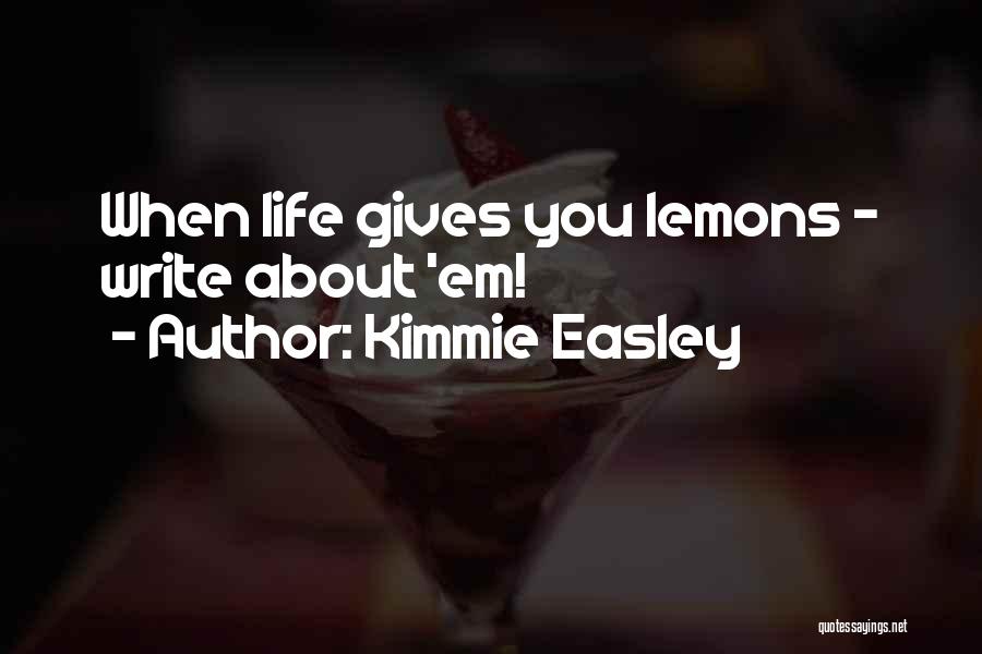 Kimmie Easley Quotes: When Life Gives You Lemons ~ Write About 'em!