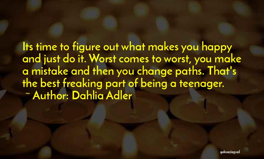 Dahlia Adler Quotes: Its Time To Figure Out What Makes You Happy And Just Do It. Worst Comes To Worst, You Make A