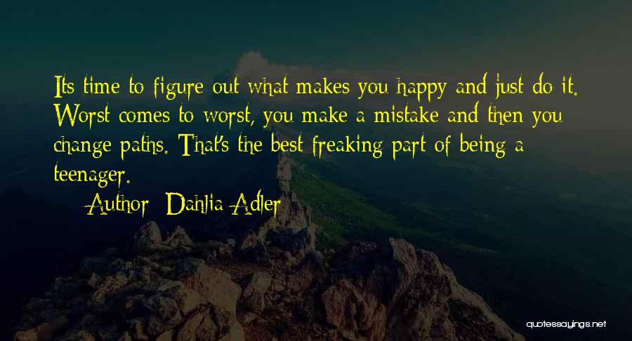 Dahlia Adler Quotes: Its Time To Figure Out What Makes You Happy And Just Do It. Worst Comes To Worst, You Make A