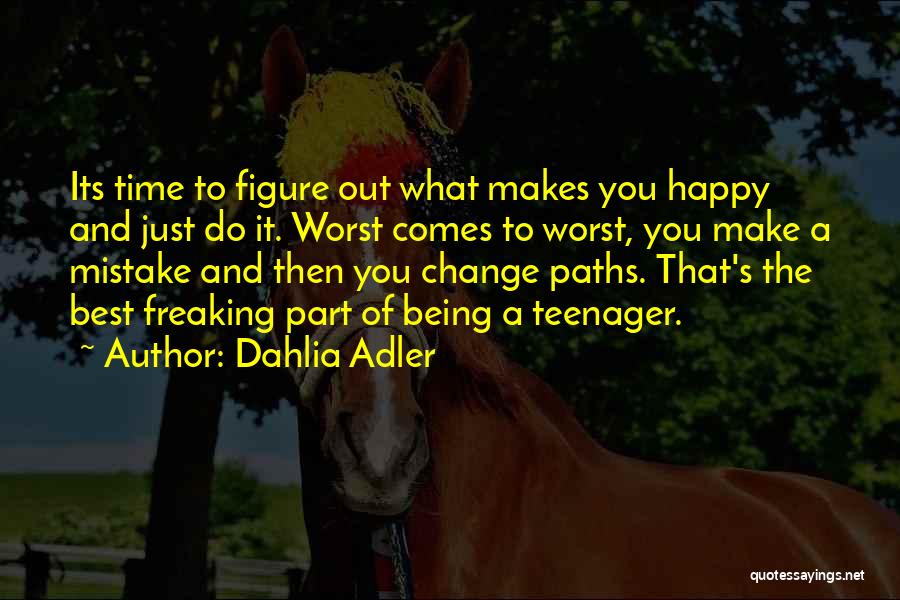 Dahlia Adler Quotes: Its Time To Figure Out What Makes You Happy And Just Do It. Worst Comes To Worst, You Make A