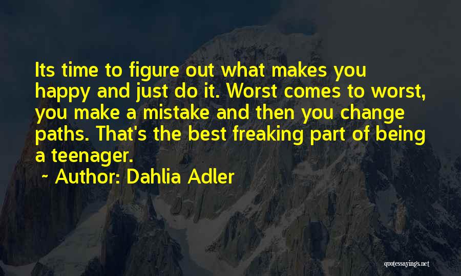 Dahlia Adler Quotes: Its Time To Figure Out What Makes You Happy And Just Do It. Worst Comes To Worst, You Make A
