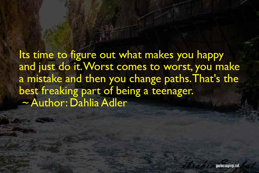 Dahlia Adler Quotes: Its Time To Figure Out What Makes You Happy And Just Do It. Worst Comes To Worst, You Make A