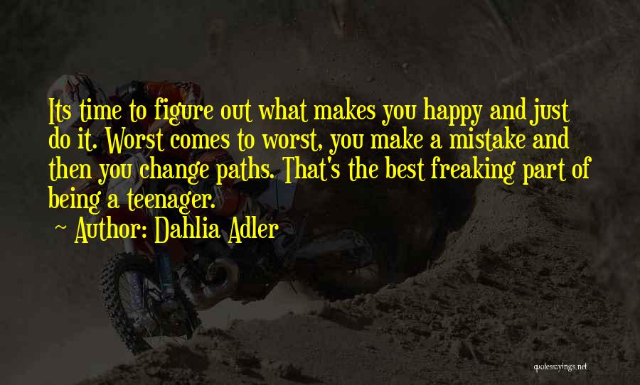Dahlia Adler Quotes: Its Time To Figure Out What Makes You Happy And Just Do It. Worst Comes To Worst, You Make A