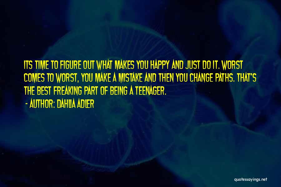 Dahlia Adler Quotes: Its Time To Figure Out What Makes You Happy And Just Do It. Worst Comes To Worst, You Make A