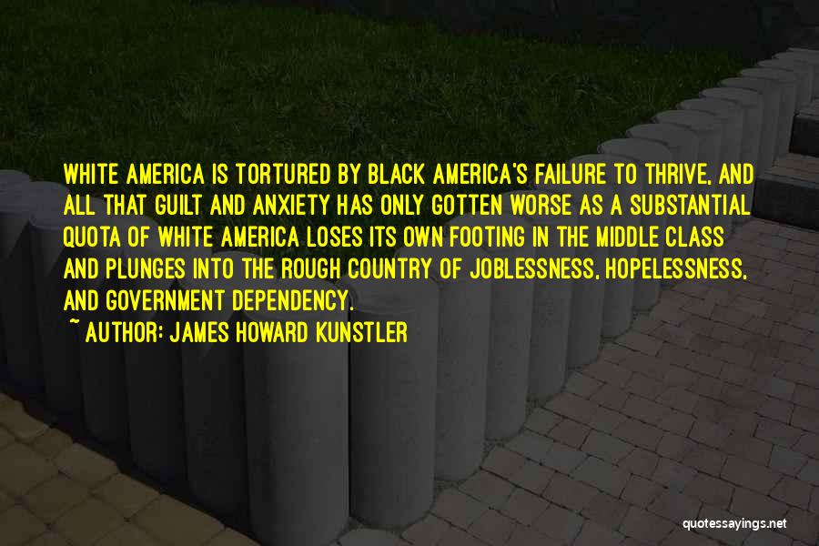 James Howard Kunstler Quotes: White America Is Tortured By Black America's Failure To Thrive, And All That Guilt And Anxiety Has Only Gotten Worse