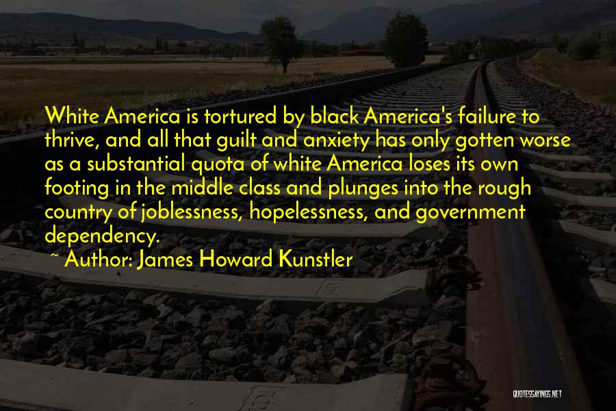 James Howard Kunstler Quotes: White America Is Tortured By Black America's Failure To Thrive, And All That Guilt And Anxiety Has Only Gotten Worse