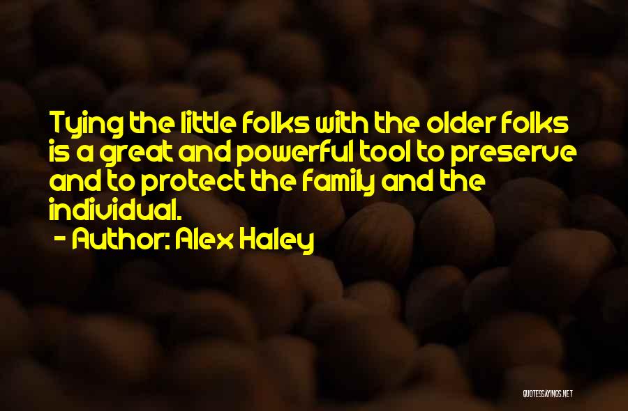 Alex Haley Quotes: Tying The Little Folks With The Older Folks Is A Great And Powerful Tool To Preserve And To Protect The
