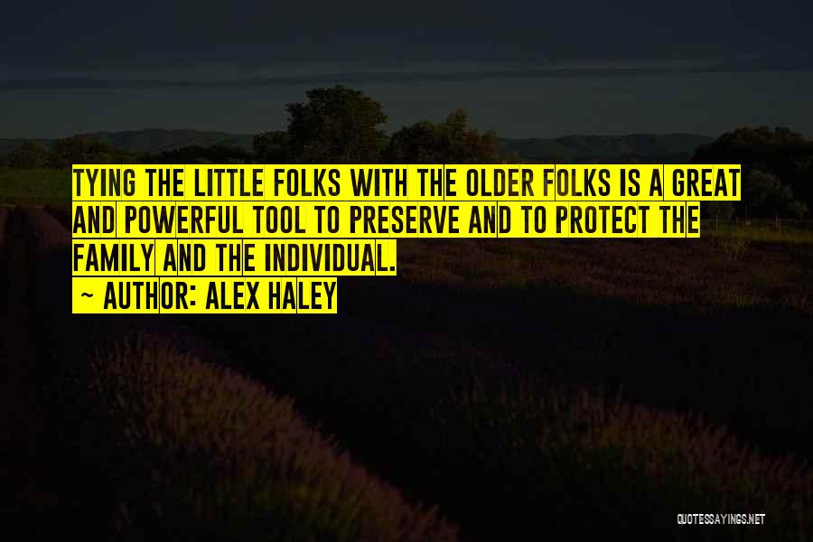 Alex Haley Quotes: Tying The Little Folks With The Older Folks Is A Great And Powerful Tool To Preserve And To Protect The