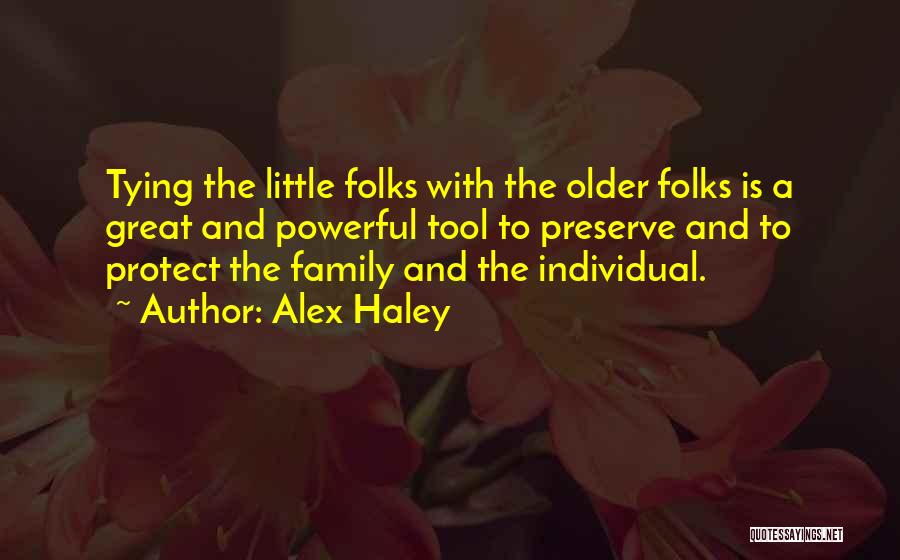 Alex Haley Quotes: Tying The Little Folks With The Older Folks Is A Great And Powerful Tool To Preserve And To Protect The