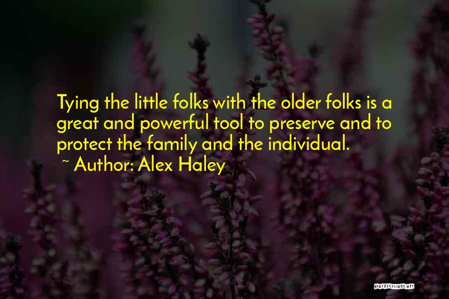 Alex Haley Quotes: Tying The Little Folks With The Older Folks Is A Great And Powerful Tool To Preserve And To Protect The