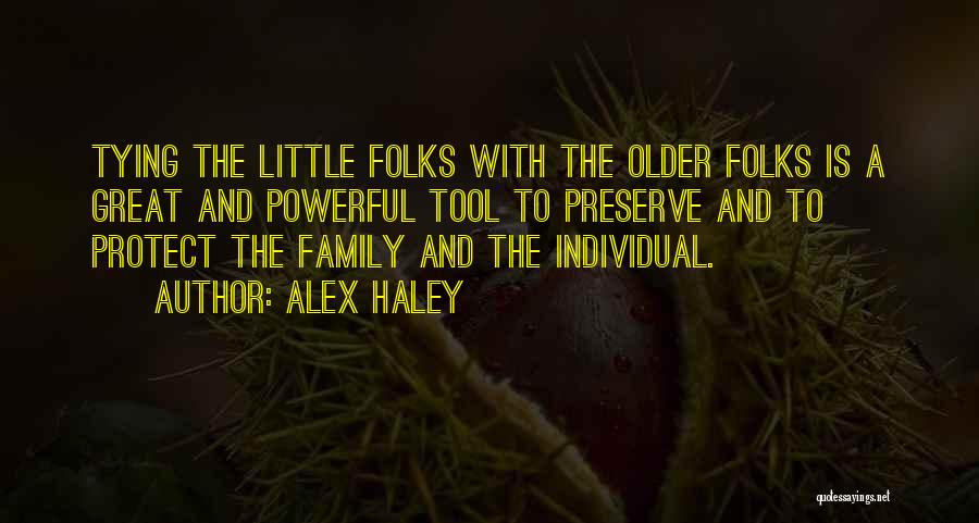 Alex Haley Quotes: Tying The Little Folks With The Older Folks Is A Great And Powerful Tool To Preserve And To Protect The