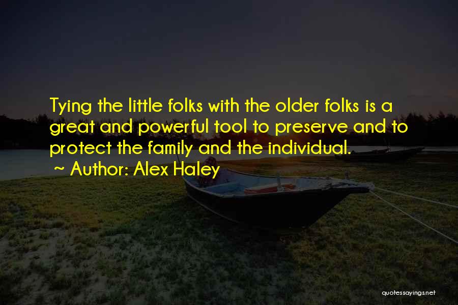Alex Haley Quotes: Tying The Little Folks With The Older Folks Is A Great And Powerful Tool To Preserve And To Protect The