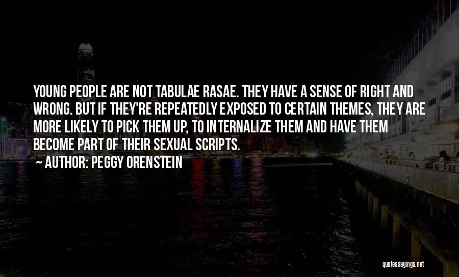 Peggy Orenstein Quotes: Young People Are Not Tabulae Rasae. They Have A Sense Of Right And Wrong. But If They're Repeatedly Exposed To