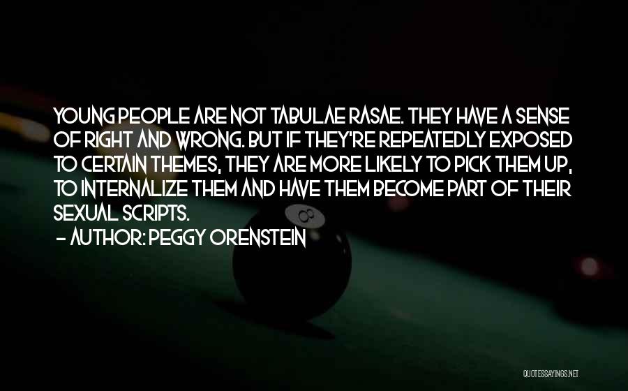 Peggy Orenstein Quotes: Young People Are Not Tabulae Rasae. They Have A Sense Of Right And Wrong. But If They're Repeatedly Exposed To