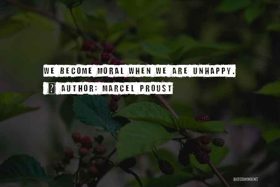 Marcel Proust Quotes: We Become Moral When We Are Unhappy.