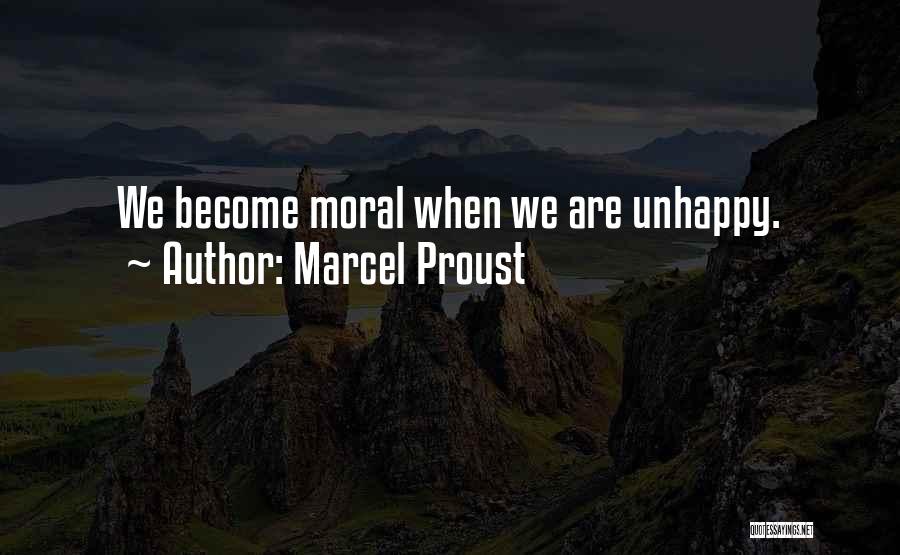Marcel Proust Quotes: We Become Moral When We Are Unhappy.