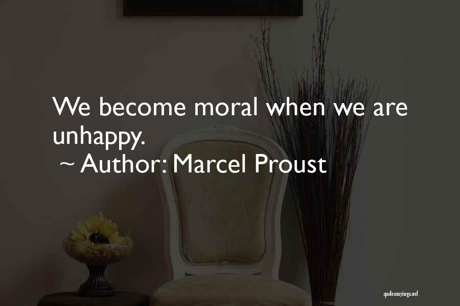 Marcel Proust Quotes: We Become Moral When We Are Unhappy.