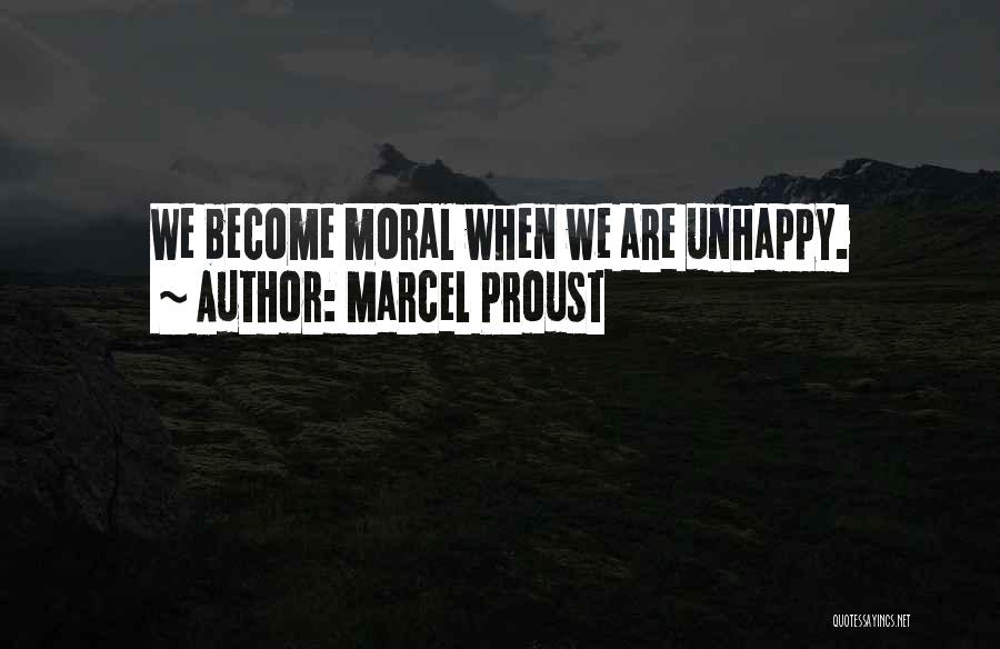 Marcel Proust Quotes: We Become Moral When We Are Unhappy.
