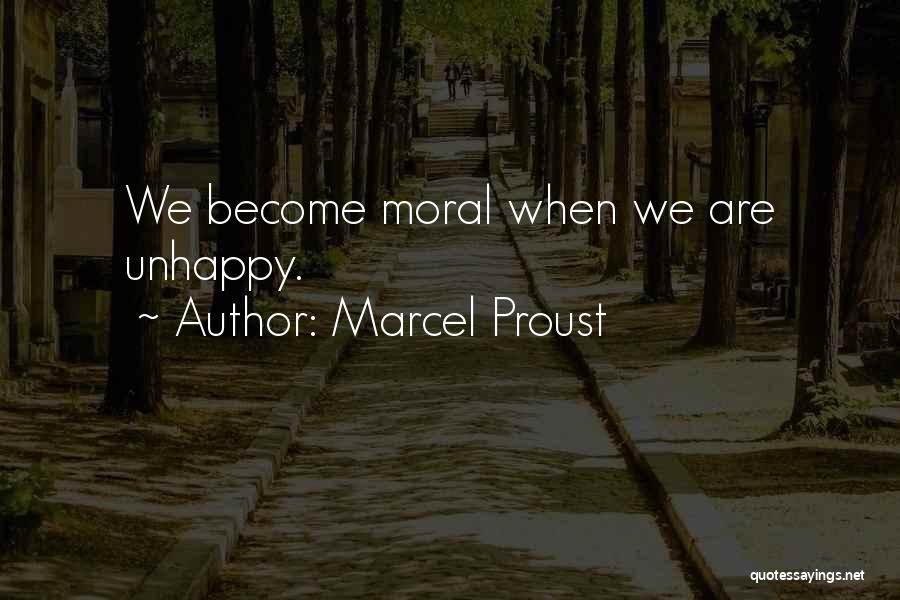 Marcel Proust Quotes: We Become Moral When We Are Unhappy.