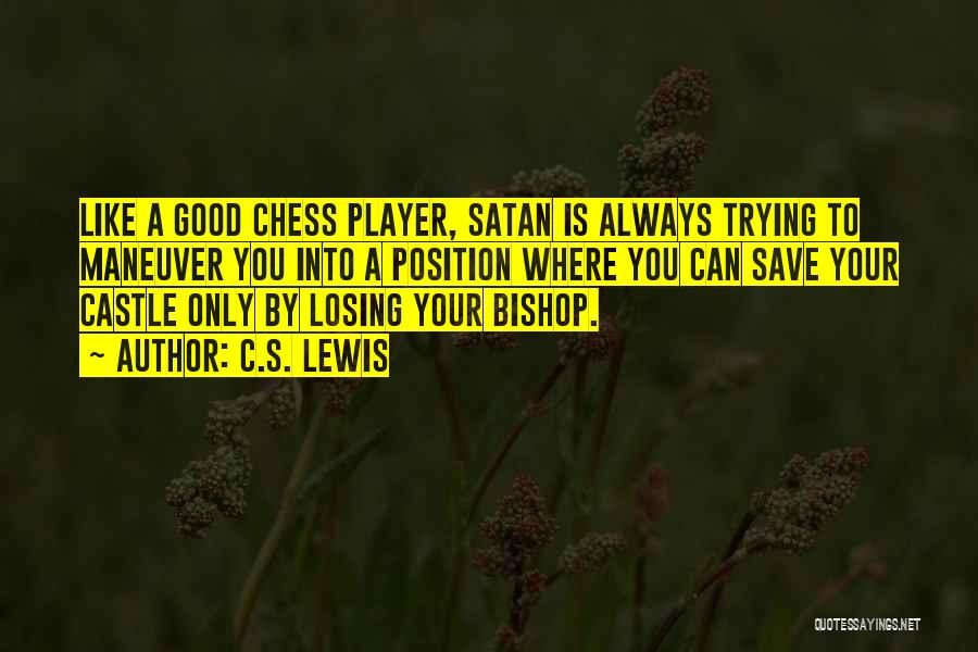 C.S. Lewis Quotes: Like A Good Chess Player, Satan Is Always Trying To Maneuver You Into A Position Where You Can Save Your