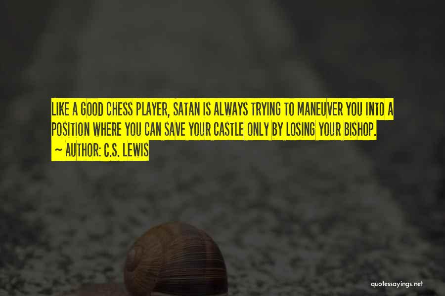 C.S. Lewis Quotes: Like A Good Chess Player, Satan Is Always Trying To Maneuver You Into A Position Where You Can Save Your