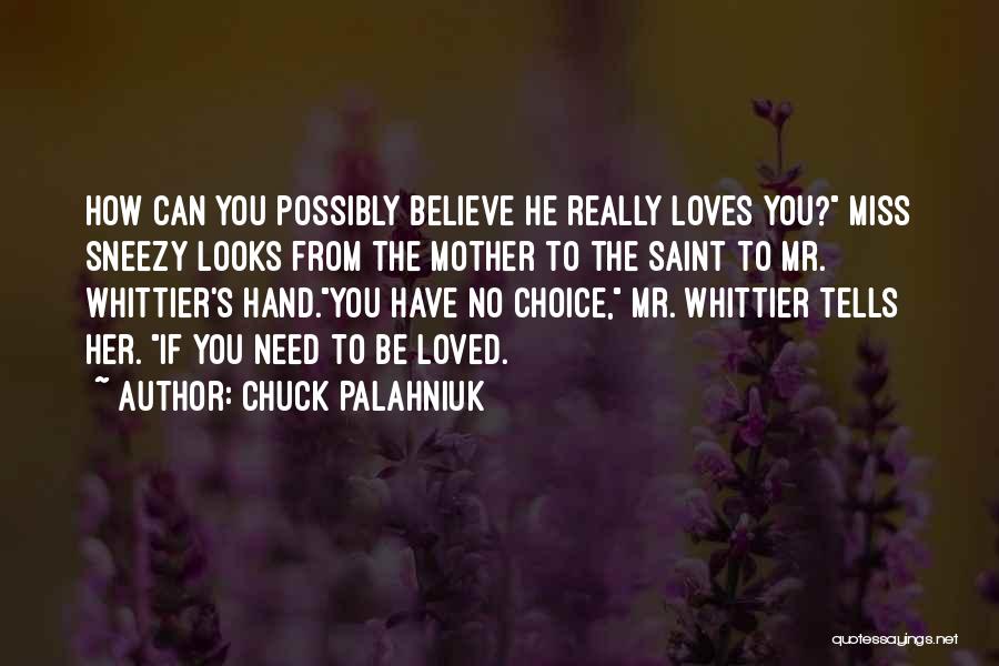 Chuck Palahniuk Quotes: How Can You Possibly Believe He Really Loves You? Miss Sneezy Looks From The Mother To The Saint To Mr.