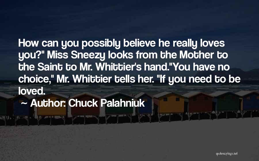 Chuck Palahniuk Quotes: How Can You Possibly Believe He Really Loves You? Miss Sneezy Looks From The Mother To The Saint To Mr.