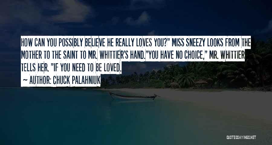 Chuck Palahniuk Quotes: How Can You Possibly Believe He Really Loves You? Miss Sneezy Looks From The Mother To The Saint To Mr.