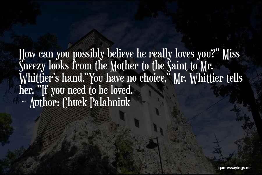 Chuck Palahniuk Quotes: How Can You Possibly Believe He Really Loves You? Miss Sneezy Looks From The Mother To The Saint To Mr.