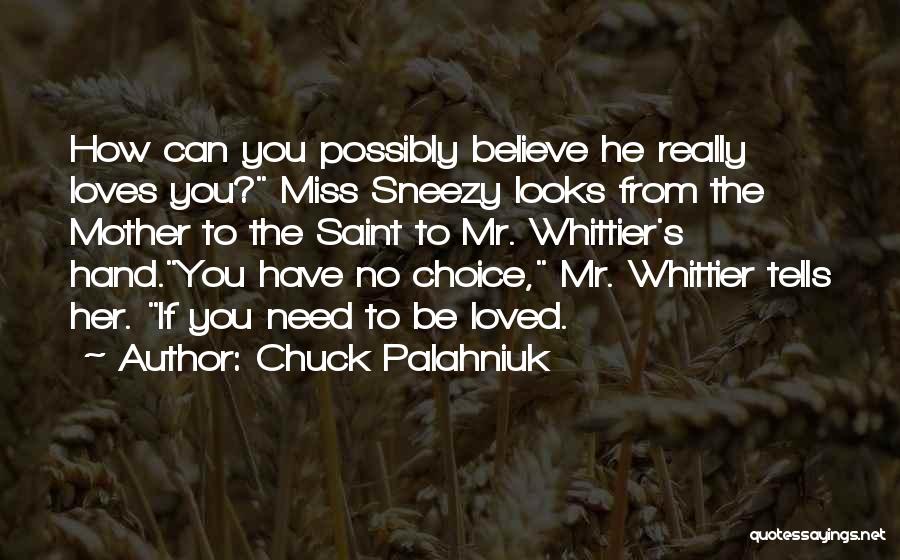 Chuck Palahniuk Quotes: How Can You Possibly Believe He Really Loves You? Miss Sneezy Looks From The Mother To The Saint To Mr.