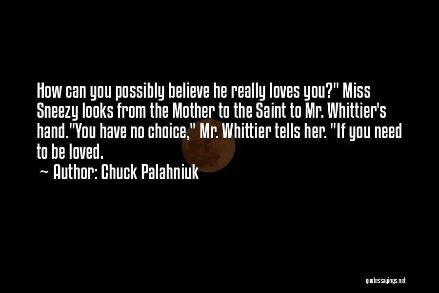 Chuck Palahniuk Quotes: How Can You Possibly Believe He Really Loves You? Miss Sneezy Looks From The Mother To The Saint To Mr.