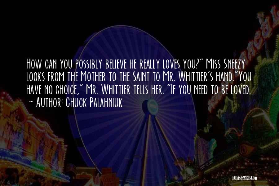 Chuck Palahniuk Quotes: How Can You Possibly Believe He Really Loves You? Miss Sneezy Looks From The Mother To The Saint To Mr.